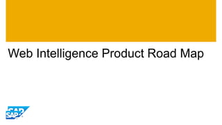 Web Intelligence Product Road Map
 