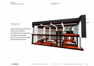 Copyright © 2007 Mola-ativism. All rights reserved. Pág_120TODAS AS LETRAS
Capítulo p)
A organização da oferta onshop
A HISTÓRIA DO PRIMEIRO GRUPO EDITORIAL LUSÓFONO.
Vista geral
Layout para espaço de leitura,
onde a mesa da zona
de conferências é encostada
à parede, funcionando
assim como mais um espaço
de exposição de livros.
 