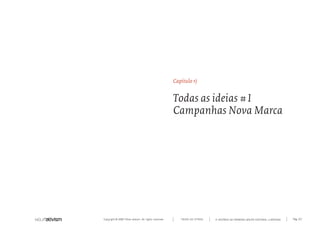 Copyright © 2007 Mola-ativism. All rights reserved. Pág_127TODAS AS LETRAS A HISTÓRIA DO PRIMEIRO GRUPO EDITORIAL LUSÓFONO.
Capítulo r)
Todas as ideias #1
Campanhas Nova Marca
 