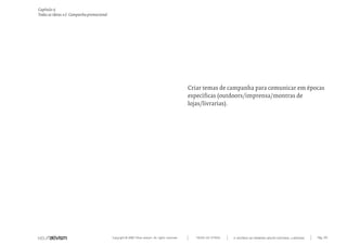 Copyright © 2007 Mola-ativism. All rights reserved. Pág_135TODAS AS LETRAS
Capítulo s)
Todas as ideias #2. Campanha promocional
A HISTÓRIA DO PRIMEIRO GRUPO EDITORIAL LUSÓFONO.
Criar temas de campanha para comunicar em épocas
específicas (outdoors/imprensa/montras de
lojas/livrarias).
 