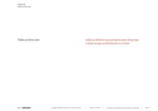 Copyright © 2007 Mola-ativism. All rights reserved. Pág_19TODAS AS LETRAS
Capítulo f)
Todas as letras são...
A HISTÓRIA DO PRIMEIRO GRUPO EDITORIAL LUSÓFONO.
Todas as letras são: todas as editoras que já fazem parte do grupo
e todas as que ainda hão de vir a fazer.
 