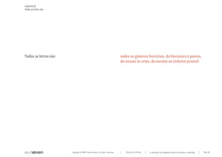 Copyright © 2007 Mola-ativism. All rights reserved. Pág_20TODAS AS LETRAS
Capítulo f)
Todas as letras são...
A HISTÓRIA DO PRIMEIRO GRUPO EDITORIAL LUSÓFONO.
Todas as letras são: todos os géneros literários, da literatura à poesia,
do ensaio às artes, do escolar ao infanto-juvenil.
 