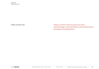 Copyright © 2007 Mola-ativism. All rights reserved. Pág_21TODAS AS LETRAS
Capítulo f)
Todas as letras são...
A HISTÓRIA DO PRIMEIRO GRUPO EDITORIAL LUSÓFONO.
Todas as letras são: todos os autores, entre os quais já se conta
José Saramago, o maior de todos os nomes da literatura
portuguesa contemporânea.
 