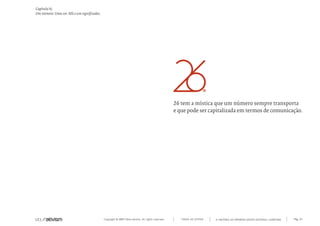 Copyright © 2007 Mola-ativism. All rights reserved. Pág_34TODAS AS LETRAS
Capítulo h)
Um número. Uma cor. Mil e um significados.
A HISTÓRIA DO PRIMEIRO GRUPO EDITORIAL LUSÓFONO.
26 tem a mística que um número sempre transporta
e que pode ser capitalizada em termos de comunicação.
 