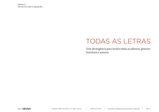 Copyright © 2007 Mola-ativism. All rights reserved. Pág_41TODAS AS LETRAS
Capítulo i)
Um conceito. Todos os significados.
A HISTÓRIA DO PRIMEIRO GRUPO EDITORIAL LUSÓFONO.
Tem abrangência para incluir todas as editoras, géneros
literários e autores.
 