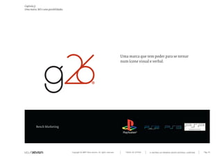 Copyright © 2007 Mola-ativism. All rights reserved. Pág_45TODAS AS LETRAS
Capítulo j)
Uma marca. Mil e uma possibilidades.
A HISTÓRIA DO PRIMEIRO GRUPO EDITORIAL LUSÓFONO.
Uma marca que tem poder para se tornar
num ícone visual e verbal.
Bench Marketing
 