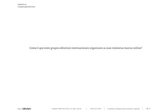 Copyright © 2007 Mola-ativism. All rights reserved. Pág_76TODAS AS LETRAS
Capítulo m)
A organização das letras
A HISTÓRIA DO PRIMEIRO GRUPO EDITORIAL LUSÓFONO.
Como é que estes grupos editoriais internacionais organizam as suas inúmeras marcas online?
 