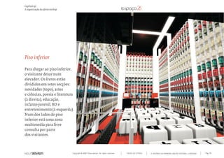Capítulo p)
A organização da oferta onshop




Piso inferior

Para chegar ao piso inferior,
o visitante desce num
elevador. Os livros estão
divididos em setes secções:
novidades (topo), artes
e ciências, poesia e literatura
(à direita); educação,
infanto-juvenil, BD e
entretenimento (à esquerda).
Num dos lados do piso
inferior está uma zona
multimedia para livre
consulta por parte
dos visitantes.



                                 Copyright © 2007 Mola-ativism. All rights reserved.   TODAS AS LETRAS   A HISTÓRIA DO PRIMEIRO GRUPO EDITORIAL LUSÓFONO.   Pág_115
 