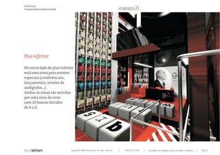 Capítulo p)
A organização da oferta onshop




Piso inferior

Do outro lado do piso inferior
está uma zona para eventos
especiais (conferênciais,
lançamentos, sessões de
autógrafos...).
Ambas as zonas são servidas
por uma zona de estar
com 26 bancos letrados
de A a Z.




                                 Copyright © 2007 Mola-ativism. All rights reserved.   TODAS AS LETRAS   A HISTÓRIA DO PRIMEIRO GRUPO EDITORIAL LUSÓFONO.   Pág_116
 