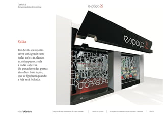 Capítulo p)
A organização da oferta onshop




Saída

Por detrás da montra
corre uma grade com
todas as letras, dando
mais impacto ainda
a todas as letras.
Os puxadores das portas
simulam duas aspas,
que se fgecham quando
a loja está fechada.




                                 Copyright © 2007 Mola-ativism. All rights reserved.   TODAS AS LETRAS   A HISTÓRIA DO PRIMEIRO GRUPO EDITORIAL LUSÓFONO.   Pág_121
 