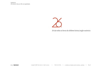 Capítulo h)
Um número. Uma cor. Mil e um significados.




                                                                                                   26 são todas as letras do alfabeto latino/anglo-saxónico.




                                             Copyright © 2007 Mola-ativism. All rights reserved.      TODAS AS LETRAS   A HISTÓRIA DO PRIMEIRO GRUPO EDITORIAL LUSÓFONO.   Pág_32
 