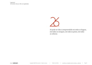 Capítulo h)
Um número. Uma cor. Mil e um significados.




                                                                                                   26 pode ser lido e compreendido em todas as línguas,
                                                                                                   em todos os sotaques, em todo os países, em todas
                                                                                                   as culturas.




                                             Copyright © 2007 Mola-ativism. All rights reserved.      TODAS AS LETRAS   A HISTÓRIA DO PRIMEIRO GRUPO EDITORIAL LUSÓFONO.   Pág_33
 