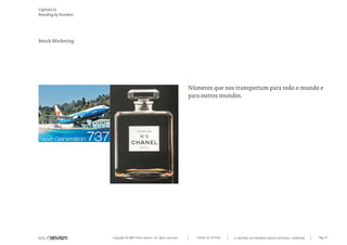 Capítulo k)
Branding by Numbers.




Bench Marketing




                                                                             Números que nos transportam para todo o mundo e
                                                                             para outros mundos.




                       Copyright © 2007 Mola-ativism. All rights reserved.     TODAS AS LETRAS   A HISTÓRIA DO PRIMEIRO GRUPO EDITORIAL LUSÓFONO.   Pág_67
 