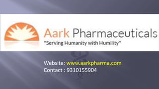Website: www.aarkpharma.com
Contact : 9310155904
 