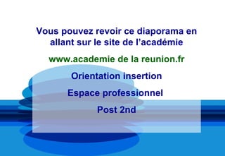 Vous pouvez revoir ce diaporama en
  allant sur le site de l’académie
  www.academie de la reunion.fr
       Orientation insertion
      Espace professionnel
            Post 2nd
 