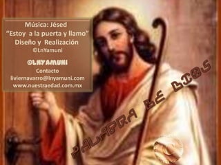 Música: Jésed“Estoy a la puerta y llamo”Diseño y Realización ©LnYamuni©LnYamuniContactoliviernavarro@lnyamuni.comwww.nuestraedad.com.mxPALABRA DE DIOS