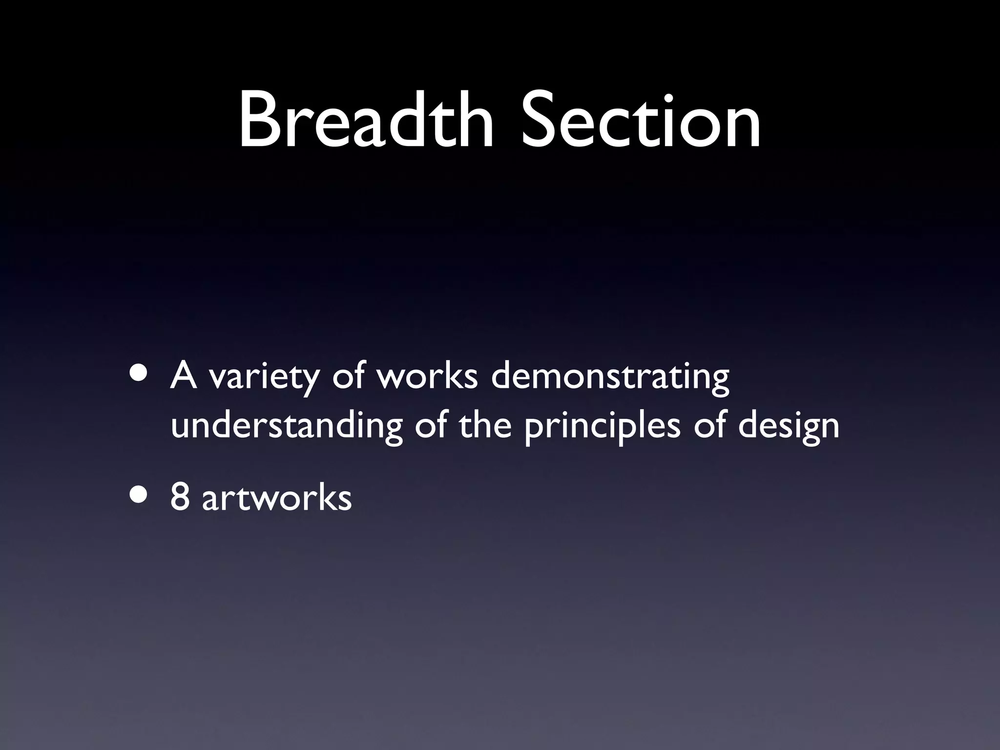 Breadth Section
• A variety of works demonstrating
understanding of the principles of design
• 8 artworks
 