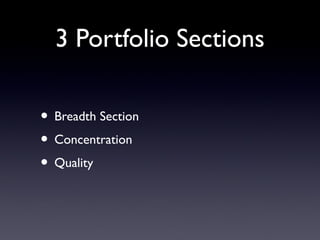 3 Portfolio Sections
• Breadth Section
• Concentration
• Quality
 