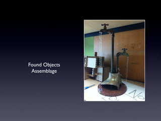 Found Objects
Assemblage
 