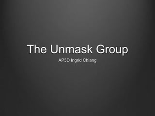 The Unmask Group
    AP3D Ingrid Chiang
 