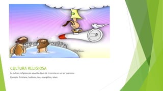 CULTURA RELIGIOSA
La cultura religiosa son aquellas tipos de creencias en un ser supremo.
Ejemplo: Cristiana, budismo, tao, evangélica, islam.
 