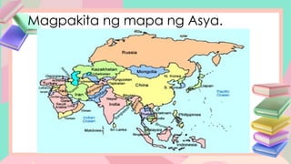 Magpakita ng mapa ng Asya.
 