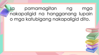 sa pamamagitan ng mga
nakapaligid na hangganang lupain
o mga katubigang nakapaligid dito.
 