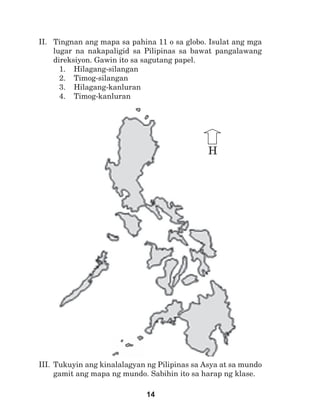 14
II. 	Tingnan ang mapa sa pahina 11 o sa globo. Isulat ang mga
lugar na nakapaligid sa Pilipinas sa bawat pangalawang
di...