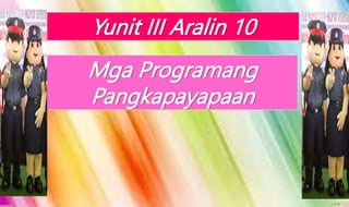 Mga Programang
Pangkapayapaan
Yunit III Aralin 10
 
