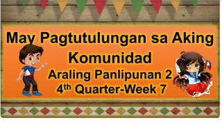 May Pagtutulungan sa Aking
Komunidad
Araling Panlipunan 2
4th Quarter-Week 7
 
