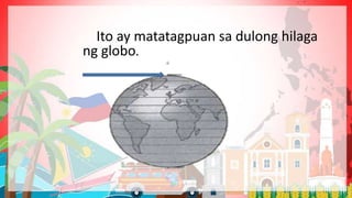 Ito ay matatagpuan sa dulong hilaga
ng globo.
 