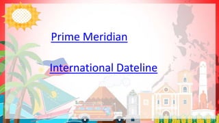 International Dateline
Prime Meridian
 