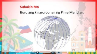 Subukin Mo
Ituro ang kinaroroonan ng Pime Meridian.
 