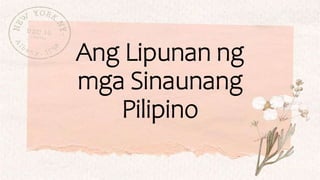 Ang Lipunan ng
mga Sinaunang
Pilipino
 