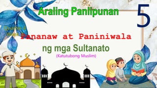 5
Pananaw at Paniniwala
ng mga Sultanato
(Katutubong Muslim)
 