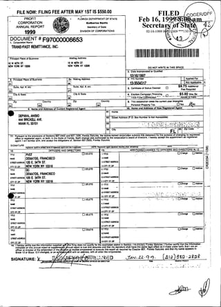 FILE NOW: FILING FEE AFTER MAY IST IS $550.00
         PROFIT                                           FLORIDA DEPARTMENT OF STATE
'      CORPORATION                                                   ümheilm namia
      ANNUAL REPORT                                                  m b r y at SBI~

                1999                                        DIVISION OF CORWRATIONS


DOCUMENT # F97000006653
1. C o p m b n Name
    TWNS+ASi REMITTANCE. INC.

Primewl PLace o< BuYnes                            Msiling Aadresr
                                                  16 W 16M ST.
                                                                                                               IIIIIIIIIIIIIlIlIlIlIlIlIlllIIIIIIIIUIII                                     .                i
                                                  H F U YORK NY 1CC35
                                                                                                                                 DO NOT WRITEIN THIS SPACE
                                                                                                         3. ~ ~ t ~ ' t n t o r p more d a i i f e d
                                                                                                                                    t ~u                                                    I
                                                                                                                                                                                                :~
                                                                                                                                                                                                 :
                                                                                                                                                                                                ,,.
                                                                                                                                                                                                .>-.
                                                                                                                                                                                                T'
                                                                                                                                                                                                ..
                                                                                                                                                                                                9
                                                                                                                                                                                                                 .

                                                                                                                                                                                                ...-
                                                                                                                                                                                                -
                                                                                                                                                                                                ,




          444 BRIWELL AVE.
          MIAM1 FL 33131

                                                                                      I   I
3 1 ~ u m a n 1 me p m s m r d
              t
              0                 semens607 0502 sm €07 IMB. Flonoa sta:.:~.   me aa*.*oamw         mipoiumn s l a m e tna stmement for me P L W ~ ot cnanging U regslerea
    orne oc iegswea apeni. or mm.in tho Smte o1 F m d a Sucn C M ~ e *as B J W . ~ 4 ~ . -'O
                                                                                   ~       e            mad o olmclols i herew ~aq>l sDP.ntmeni ar. feg*DiW
                                                                                                                1                         mo
    age3 I am (amdar win. nrm a-pi  me oolgatmr ot secuon €07 &S. F o    -    stax~lei

SIGNATURE
                s ~ . w ~ - n n . a ~ q a n . r > w I . ~ .         ,~ommrgnidw-mrai*lnn-~       .               -E                                                                                     -,

12.                              OFFICERS AND DIRECTORS                  13.            ADDITIONYCHANOES TO OFFICERS ANO DIRECTORS IN 12
                                                                                                ..
                                                                                                                                                                                                -? i
m                   PVST                                      O DELEIE   :.im                                           DChBigB   O*ddibm                                                       z :
W                   DEMATOS, FRANCISCO                                          1.2 IWE                                                                                                         ;s
                                                                                                                                                                                                        0 .
S     ~     ~       120 E.S
                     E    34TH ST.                                              1 3 5 ~ -                                                                                         . .
cm.s~.rv            NEW YORK NY 10016                                           14m-ST-DP
                                                                                                                                                            ocb~e O M o i
                                                                                                                                                                                                        $:
                                                                                                                                                                                                        0
TE
 m                  W:                                        O OELETE          LI~RE
w      W O S , FRANCISCO                                                        LI HLUE
m m n 120 E. 34iH ST.                                                           u m -
cm-s-m NEW YOfW NY 10018                                                        z~cm.~~-m
                                                                                                                                                                                nwum
TmE
Nu€
                                                              O DELETE          I.<T E
                                                                                U
                                                                                    m
                                                                                      M       -      -                              - - --          .-      OChanoe
                                                                                                                                                            .- .                                - -;
                                                                                                                                  , . .... ,
                                                                                                                             . . ..:.:I.;:,.;..                                ,. '. . r'
#:r
m                                                                OWTE
                                                                                usnmruanns
                                                                                ~ ~ a w - n - m
                                                                                4.lmE
                                                                                4.2   w
                                                                                                                      . .
                                                                                                                             . . ...
                                                                                                                      . . . ..
                                                                                                                                      ,

                                                                                                                                    ....      ..
                                                                                                                                                   . . . . ,' "
                                                                                                                                                   ....,...,.
                                                                                                                                                    ,';.'?:o~.
                                                                                                                                                         'O+Pm
                                                                                                                                                              ;
                                                                                                                                                                v.....i.
                                                                                                                                                                           :
                                                                                                                                                                                    :..:

HUE
SFZETrmRESS                                                                     IJSlRE€T-
aw.s~.m                                                                         alm-v--
m                                                             O DEETE           5 i m                                                                       o h i a O d6
                                                                                                                                                             ~ ag    Pdm
                                                                                                                                                                       i                                         :
                                                                                53 W
w
s     m         ~     s                                                         SJsmEElucRas                                                                                                      . ..
                                                                                                                                                                                                    ,
                                                                                5 4cm.5l.m
                                                                                 .                                                                                                               >
m-57-m
rmE                                                           OOELEn            sjmu                                                                        uac
                                                                                                                                                             uop                0dm
                                                                                                                                                                                , i
                                                                                                                                                                                 ye              : i
W                                                                               U N
                                                                                 WE
                                                                                63mucRas




SIGNATURE: )f                             ',
                                     -,.,-;,;at~
                                    S.,+ , . a - i :. ..-             :     . % . V   -
                                                    I            -
                                             W m p i u u a or9omn -Em       O - OI
                                                                             Sm (
                                                                                                                        ..
                                                                                                                             0
                                                                                                                                     ...,          . .
                                                                                                                                                         orna-.
                                                                                                                                                                  ,   .- .           ..
 