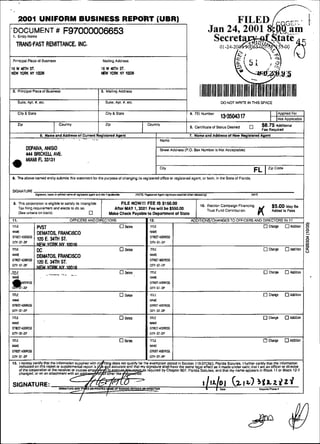 2001 UNIFORM BUSINESS REPORT (UBR)
'   DOCUMENT #
    I. Entify Name
                                        F97000006653
I     TRANSfAST REMiilANCE, INC.
I
.
    Principal Ptace of Business                                    Mailing Addiess

    I 6 W 46lH ST.                                                 I ~ ~ W ~ S T .
    NEWYMn;NYlOMB                                                  t€W YORK NI lOMB




                                                               t
          Suite. Api. #, etc.                                       Sulie. Apt. #. etc.                                                     DO NOT WRITE IN THIS SPACE

          Cify 8 SIate                                              Cily 8 Çtalo                                         4. FEI Number                                      I~pplied I
                                                                                                                                                                                    FO
                                                                                                                                            13-3504317                      INoI Appticablo
          Zip                       Countw                          Zip                     Couniry
                                                                                                                         5 Ceniflcate01 Status Desired
                                                                                                                          .                                       $8'75 Addiionai
                                                                                                                                                                  Fee Requiied
                          6. Mame and Addrass o1 Cunait ReglaIemd Agent
                                    . .    - .-
                                                                                                    i                                                      Ment
                                                                                                                         7. Name and Addwr ol New Re~tstered
                                                                                                        Nama

                 DEPANA, ANIS10                                                                         Sireei Address (P.O. BOX Nurnber ir No1 Accsptsble)

    e           444 BRICKEU AVE.
                MIAM'
                                                                                                        city                                                  FL     zip cede

    S The above Mmed entitysubmils Uiis statsmentfor Uis purposeolchanging its rqlistered oMce w regioieredagent. or bath. in Lhe Slaie 01 Florida.




    S. Th~s wrporatnin is eltgibls to satisfy iis Intangibte                  FILE NOWIII FEE IS $150.00
                                                                                                                                10. EleCIKln Campaign Financing           $5.00 May Be
       Ta* fitinç requiiemanl anb elects to do w,                       A i i w MAY 1,2001 Fm will be S5SO.W)
                                                                                                                                    Trusi Fund Contribuim                 Addsd to Fees
       (Ses criteiia on back)                                         Make Check Pavableto Dmanment of State
                                                          I                                                                 I
    11.                                   OFFICERS AND DIRECTORS                            1 12.                         ADDlTiONS/CHANGESTOOFFiCERS AND DIRECTORÇ IN 11
    lil,E     WST    I                                                             kim        TilLE            I                                                   O Ciunpe      O Addilion    g
    ME
    STMflhDDEs
                         DEMATOS. FRANCISCO                                                   HAVE
                                                                                              mamos
                                                                                                                                                                                               6
                 E.      1zo Nm ST.
    cIn.si.nP
                         ww Y O B ~ ( ~r~m t 6
                                          Y
                                                                                              ciw-SI-n~                                                                                        3
                                                                                                                                                                                               u
    rmE
    M
                         W:
                         DEMATOS, FRANCISCO
                                                                             O ow
                                                                                e             mi
                                                                                              WME
                                                                                                                                                                   O chaope      ~ m i t ~ o n
                                                                                                                                                                                               O
    srRrrMonos           120 E 34iH ST.                                                       smrElKQOORuS
    CIN.Sl.ZIP                                                                                CIIY.ST.IlP
                         NFW vnai< NV ínni6
                                __:i:
                                                                                   Deiele     rmr                                                                  O Chanpe      O Mditiwi
    WM                                                                                        M E
    @ % ~ E S S                                                                               SIRm b O E 3
                                                                                                    C RS
    C . .P
        U                                                                                     CIN-SI-nP
    nw                                                                       •     Rieis      mi                                                                   O Chqe        O Mdiüon
    w                                                                                         MYE
    S     WM E S                                                                              StRm*DDREsI
    aw-si-n~                                                                                  cm-SI-IIP
    TIRE                                                                     O ootae          1111~                                                                  c-          •   AMitiai
    H I
     ME                                                                                       H I
                                                                                               ME
    SR A D L S
     T O D RS                                                                                 SIRtEl ADDRES
    CIN-ST-zw                                                                                 UN-ST.~P

    m t                                                                            k'ae       nu
                                                                                               l                                                                   O Chmpe           Mdillon
    WE                                                                                        WT
                                                                                               W
 