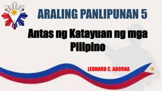LEONARD C. ADORNA
Antas ng Katayuan ng mga
Pilipino
ARALING PANLIPUNAN 5
 