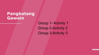 31
Pangkatang
Gawain
Group 1- Activity 1
Group 2-Activity 2
Group 3-Activity 3
 