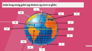 Isulat kung anong guhit ang itinituru ng arrow sa globo.
34
1
2 3
4
5
6
7
8
9
10
11
12
13
 