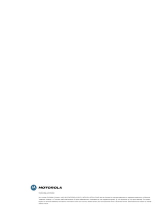 motorola.com/wlan
Part number SS-AP650. Printed in USA 10/10. MOTOROLA, MOTO, MOTOROLA SOLUTIONS and the Stylized M Logo are trademarks or registered trademarks of Motorola
Trademark Holdings, LLC and are used under license. All other trademarks are the property of their respective owners. © 2010 Motorola, Inc. All rights reserved. For system,
product or services availability and specific information within your country, please contact your local Motorola office or Business Partner. Specifications are subject to change
without notice.

 