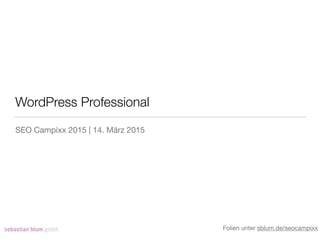 WordPress Professional
SEO Campixx 2015 | 14. März 2015
Folien unter sblum.de/seocampixx
 