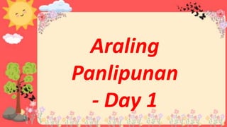 Araling
Panlipunan
- Day 1
 