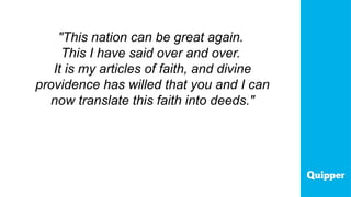 "This nation can be great again.
This I have said over and over.
It is my articles of faith, and divine
providence has willed that you and I can
now translate this faith into deeds."
 