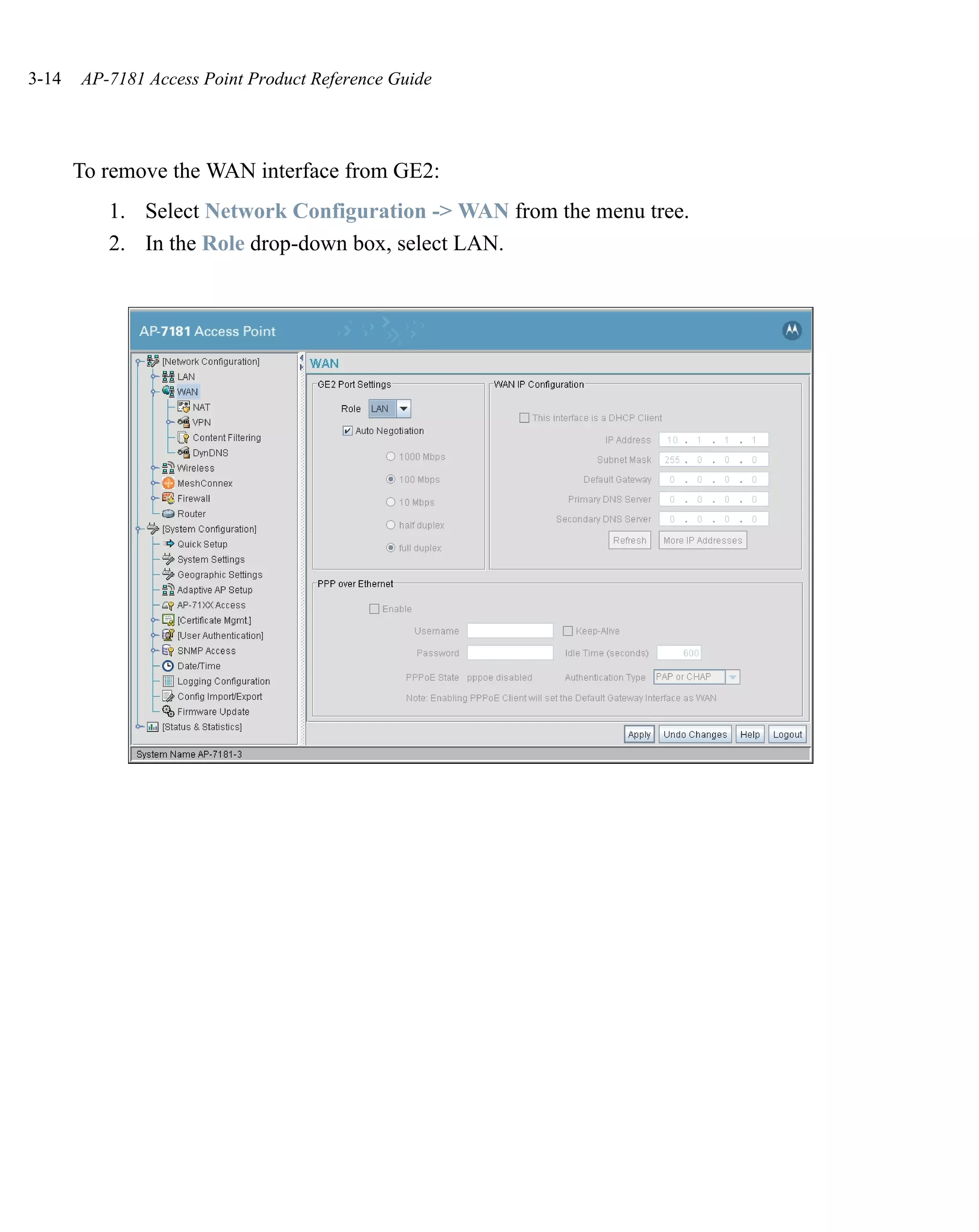 3-14   AP-7181 Access Point Product Reference Guide




       To remove the WAN interface from GE2:
          1. Select Network Configuration -> WAN from the menu tree.
          2. In the Role drop-down box, select LAN.
 