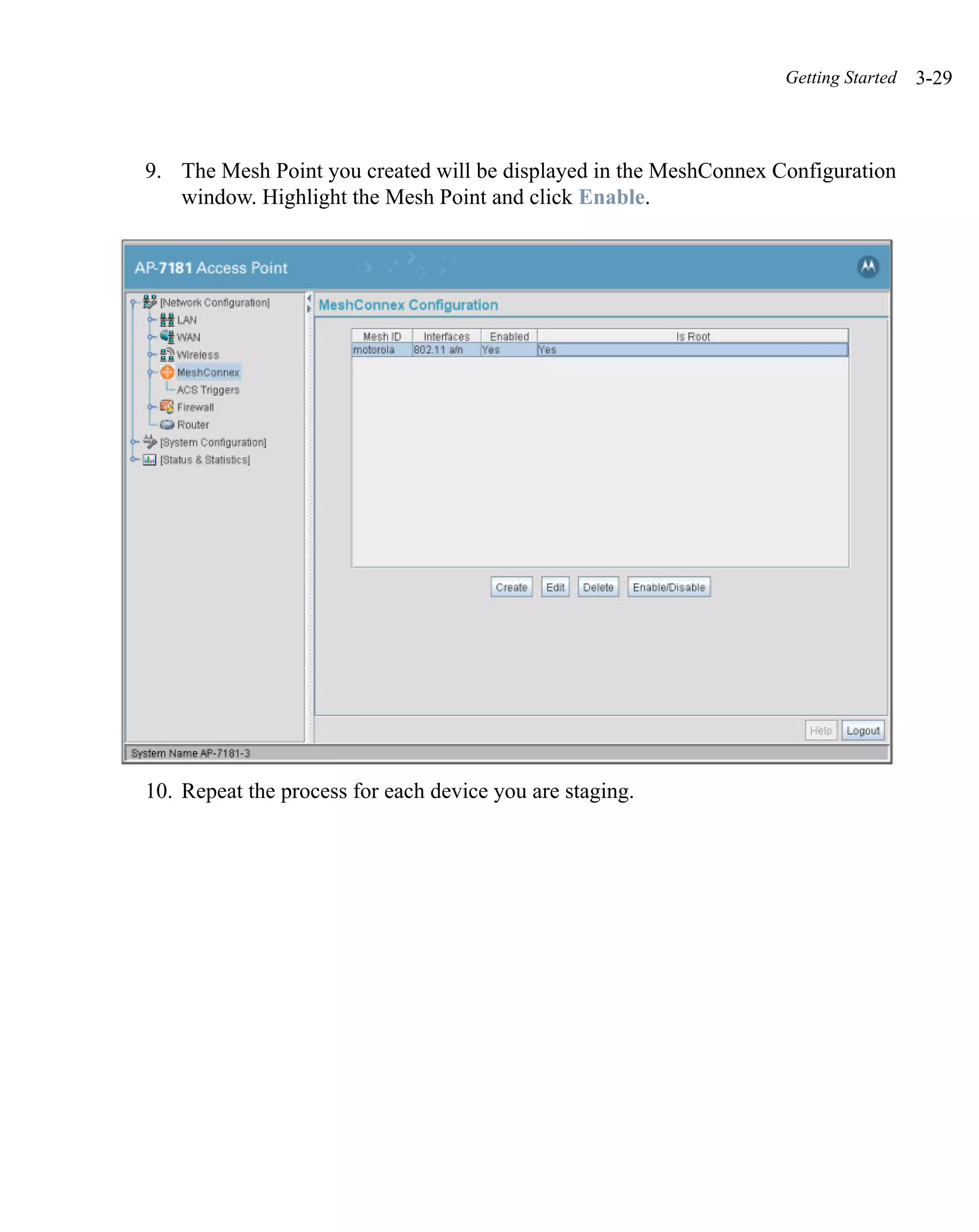 Getting Started   3-29



9. The Mesh Point you created will be displayed in the MeshConnex Configuration
   window. Highlight the Mesh Point and click Enable.




10. Repeat the process for each device you are staging.
 