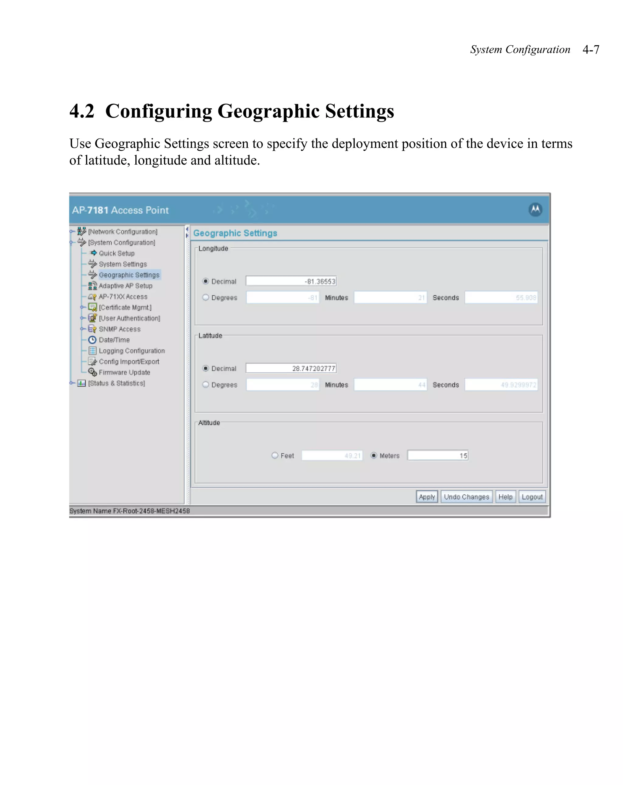System Configuration   4-7




4.2 Configuring Geographic Settings
Use Geographic Settings screen to specify the deployment position of the device in terms
of latitude, longitude and altitude.
 