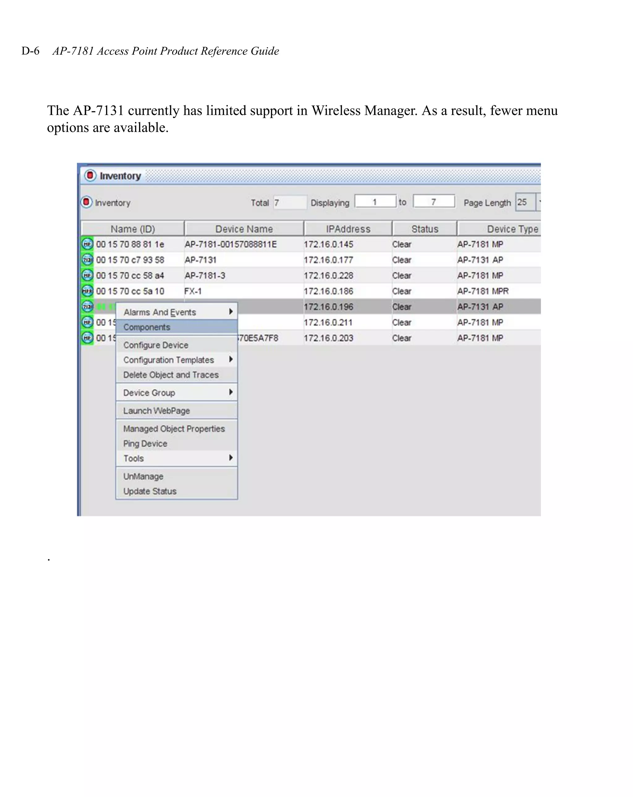 D-6       AP-7181 Access Point Product Reference Guide




      The AP-7131 currently has limited support in Wireless Manager. As a result, fewer menu
      options are available.




      .
 