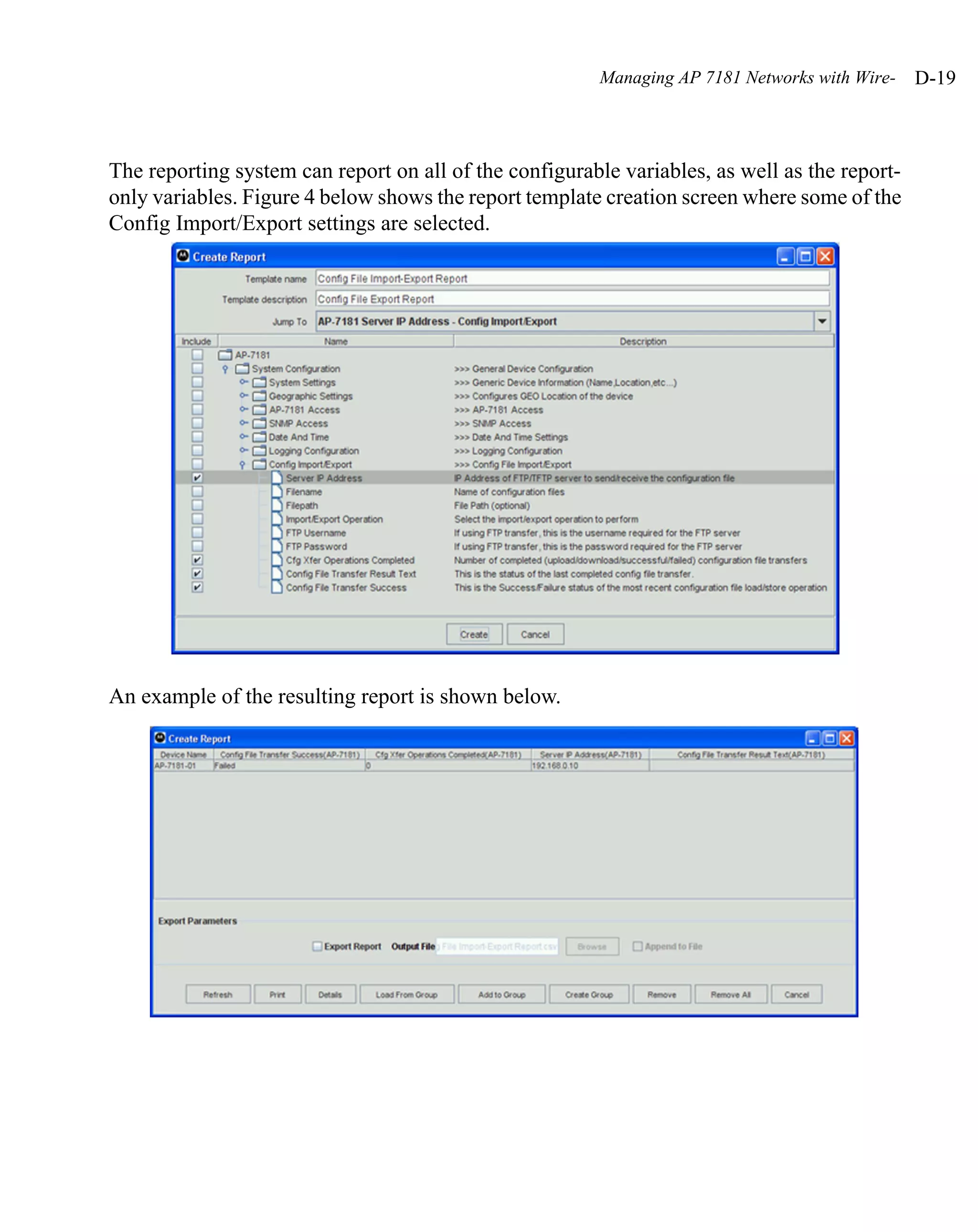 Managing AP 7181 Networks with Wire-   D-19



The reporting system can report on all of the configurable variables, as well as the report-
only variables. Figure 4 below shows the report template creation screen where some of the
Config Import/Export settings are selected.




An example of the resulting report is shown below.
 