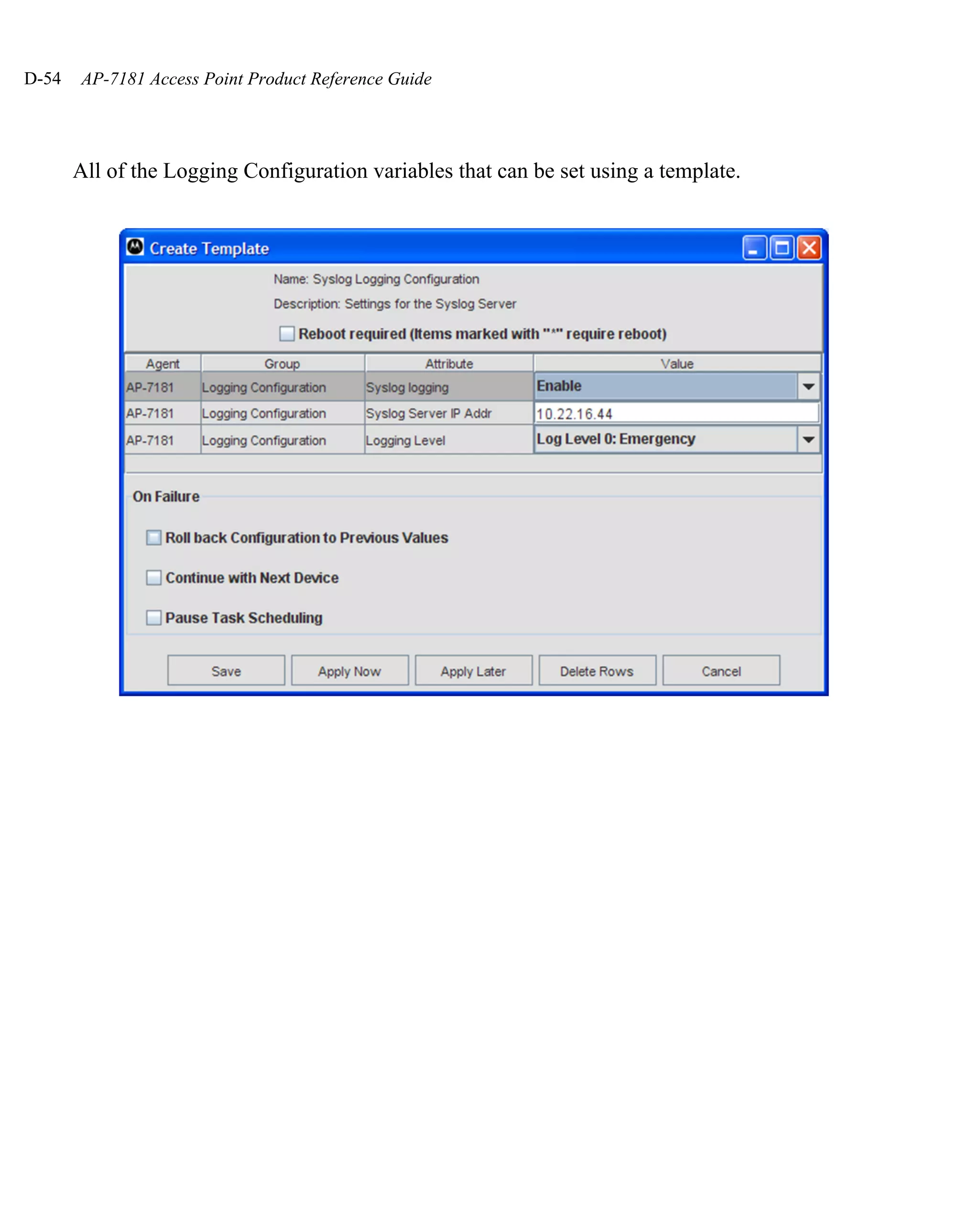 D-54   AP-7181 Access Point Product Reference Guide




       All of the Logging Configuration variables that can be set using a template.
 